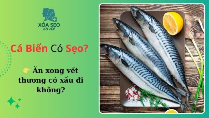 Ăn cá biển có bị sẹo lồi không?