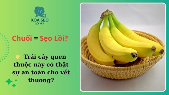 Ăn chuối có bị sẹo lồi không