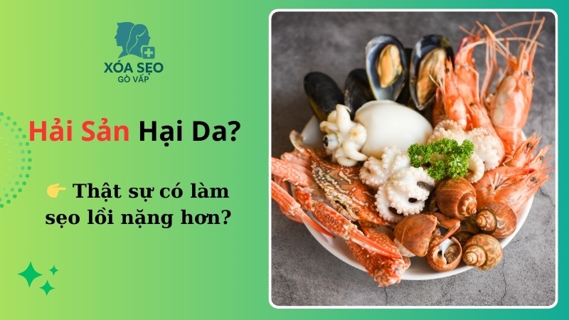 Ăn hải sản có bị sẹo lồi không?
