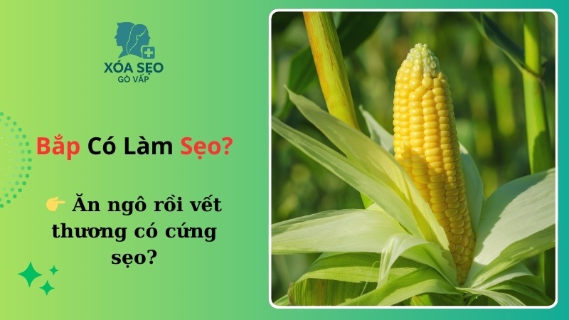 ăn bắp có bị sẹo lồi không
