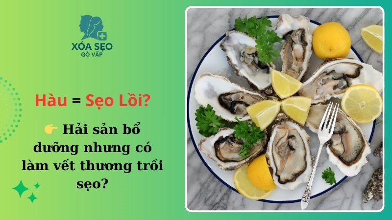 Ăn hàu có bị sẹo lồi không?