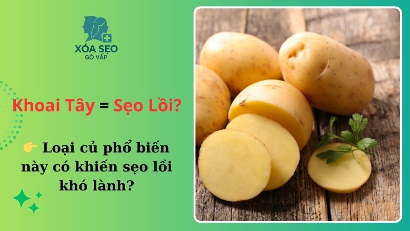 ăn khoai tây có bị sẹo lồi không