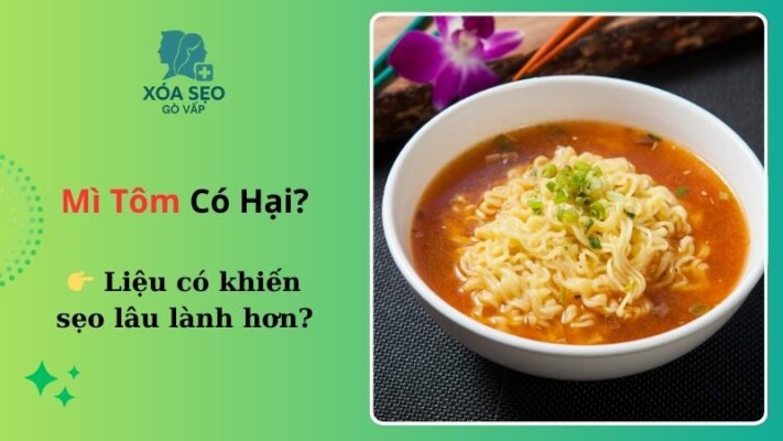 Ăn mì tôm có bị sẹo lồi không