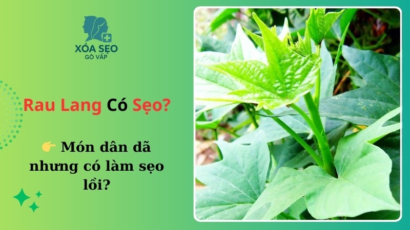 Ăn rau lang có bị sẹo lồi không